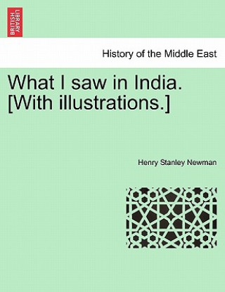 Livre What I Saw in India. [With Illustrations.] Henry Stanley Newman