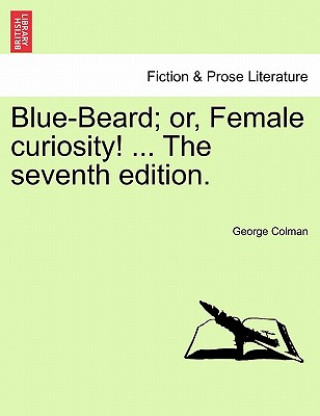 Książka Blue-Beard; Or, Female Curiosity! ... the Seventh Edition. George Colman