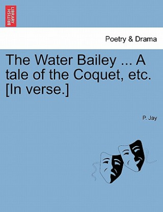 Книга Water Bailey ... a Tale of the Coquet, Etc. [In Verse.] P Jay