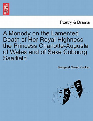 Knjiga Monody on the Lamented Death of Her Royal Highness the Princess Charlotte-Augusta of Wales and of Saxe Cobourg Saalfield. Margaret Sarah Croker