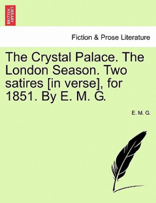 Carte Crystal Palace. the London Season. Two Satires [in Verse], for 1851. by E. M. G. E M G