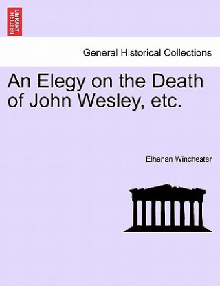 Kniha Elegy on the Death of John Wesley, Etc. Elhanan Winchester