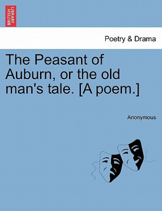 Buch Peasant of Auburn, or the Old Man's Tale. [A Poem.] Anonymous