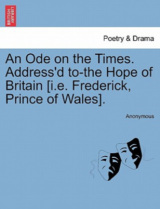 Carte Ode on the Times. Address'd To-The Hope of Britain [i.E. Frederick, Prince of Wales]. Anonymous