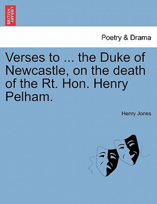 Książka Verses to ... the Duke of Newcastle, on the Death of the Rt. Hon. Henry Pelham. Henry Jones