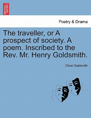 Книга Traveller, or a Prospect of Society. a Poem. Inscribed to the Rev. Mr. Henry Goldsmith. Oliver Goldsmith