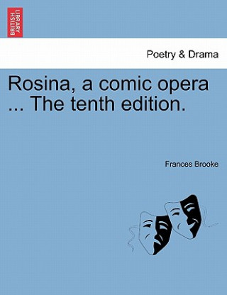 Book Rosina, a Comic Opera ... the Tenth Edition. Frances Brooke