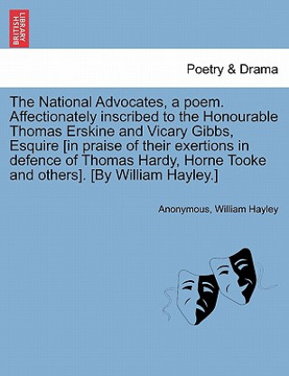 Buch National Advocates, a Poem. Affectionately Inscribed to the Honourable Thomas Erskine and Vicary Gibbs, Esquire [in Praise of Their Exertions in Defen William Hayley