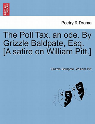 Book Poll Tax, an Ode. by Grizzle Baldpate, Esq. [a Satire on William Pitt.] William Pitt