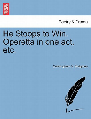 Könyv He Stoops to Win. Operetta in One Act, Etc. Cunningham V Bridgman