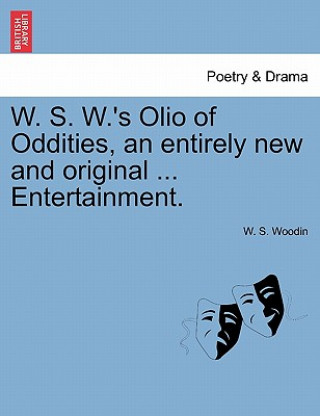 Kniha W. S. W.'s Olio of Oddities, an Entirely New and Original ... Entertainment. W S Woodin