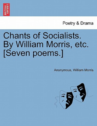 Könyv Chants of Socialists. by William Morris, Etc. [seven Poems.] William Morris