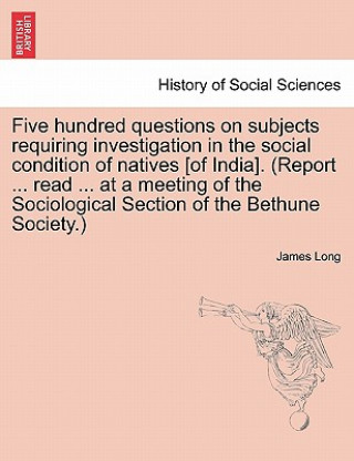 Kniha Five hundred questions on subjects requiring investigation in the social condition of natives [of India]. (Report ... read ... at a meeting of the Soc James Long