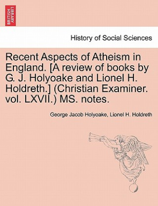 Carte Recent Aspects of Atheism in England. [a Review of Books by G. J. Holyoake and Lionel H. Holdreth.] (Christian Examiner. Vol. LXVII.) Ms. Notes. Lionel H Holdreth