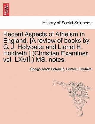 Knjiga Recent Aspects of Atheism in England. [a Review of Books by G. J. Holyoake and Lionel H. Holdreth.] (Christian Examiner. Vol. LXVII.) Ms. Notes. Lionel H Holdreth