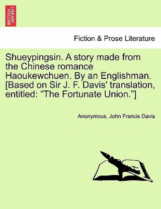 Książka Shueypingsin. a Story Made from the Chinese Romance Haoukewchuen. by an Englishman. [based on Sir J. F. Davis' Translation, Entitled Davis