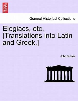 Kniha Elegiacs, Etc. [translations Into Latin and Greek.] John Bulmer