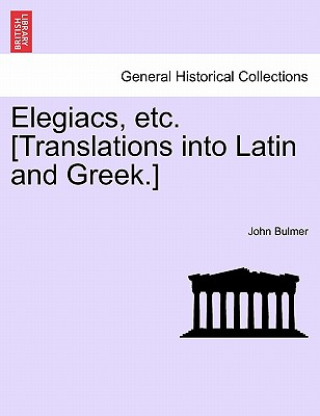 Knjiga Elegiacs, Etc. [translations Into Latin and Greek.] John Bulmer