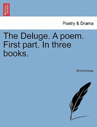 Könyv Deluge. a Poem. First Part. in Three Books. Anonymous