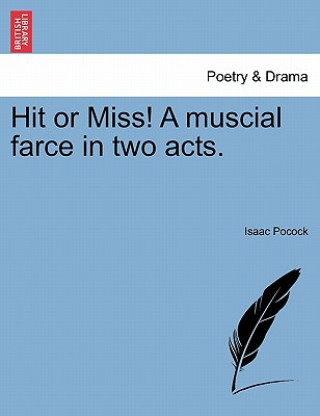 Buch Hit or Miss! a Muscial Farce in Two Acts. Isaac Pocock