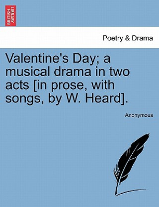 Carte Valentine's Day; A Musical Drama in Two Acts [in Prose, with Songs, by W. Heard]. Anonymous