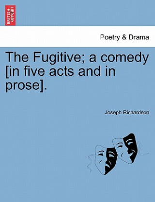 Książka Fugitive; A Comedy [In Five Acts and in Prose]. Joseph Richardson