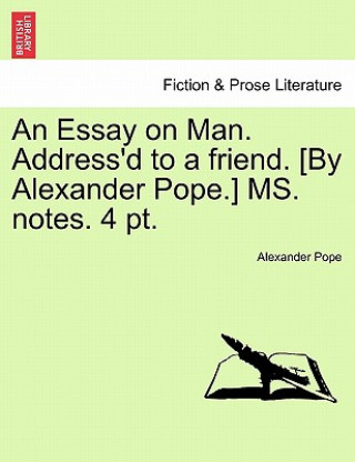 Book Essay on Man. Address'd to a friend. [By Alexander Pope.] MS. notes. 4 pt. Alexander Pope