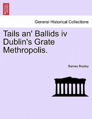 Carte Tails An' Ballids IV Dublin's Grate Methropolis. Barney Bradey