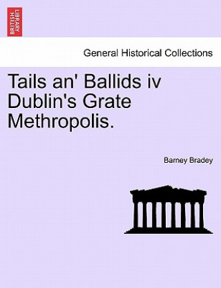 Книга Tails An' Ballids IV Dublin's Grate Methropolis. Barney Bradey