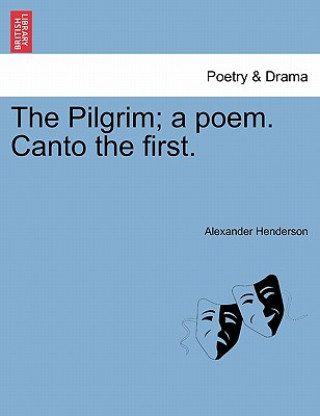 Książka Pilgrim; A Poem. Canto the First. Alexander Henderson