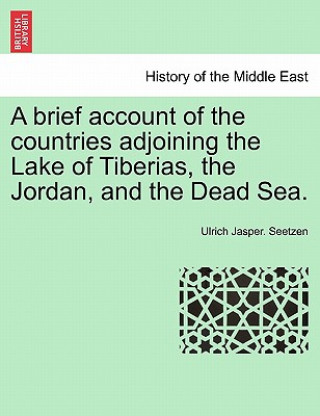 Kniha Brief Account of the Countries Adjoining the Lake of Tiberias, the Jordan, and the Dead Sea. Ulrich Jasper Seetzen