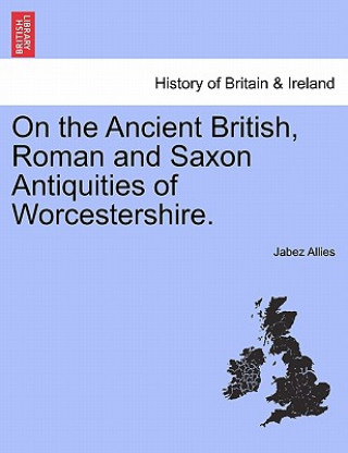 Książka On the Ancient British, Roman and Saxon Antiquities of Worcestershire. Jabez Allies