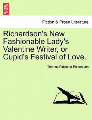 Carte Richardson's New Fashionable Lady's Valentine Writer, or Cupid's Festival of Love. Thomas Publisher Richardson