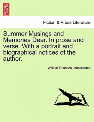 Kniha Summer Musings and Memories Dear. in Prose and Verse. with a Portrait and Biographical Notices of the Author. William Thomson Macauslane