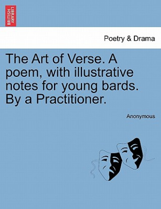 Kniha Art of Verse. a Poem, with Illustrative Notes for Young Bards. by a Practitioner. Anonymous