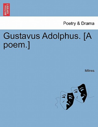 Könyv Gustavus Adolphus. [a Poem.] Milnes