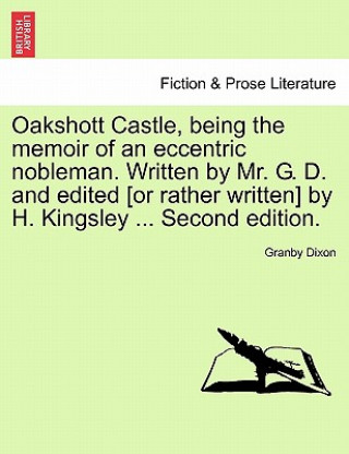 Carte Oakshott Castle, Being the Memoir of an Eccentric Nobleman. Written by Mr. G. D. and Edited [Or Rather Written] by H. Kingsley ... Second Edition. Granby Dixon