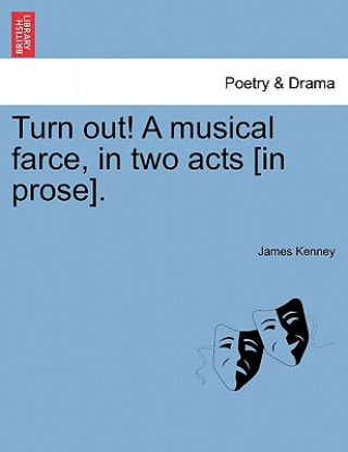 Carte Turn Out! a Musical Farce, in Two Acts [in Prose]. James Kenney