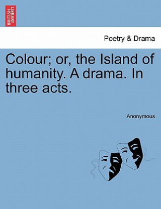 Carte Colour; Or, the Island of Humanity. a Drama. in Three Acts. Anonymous