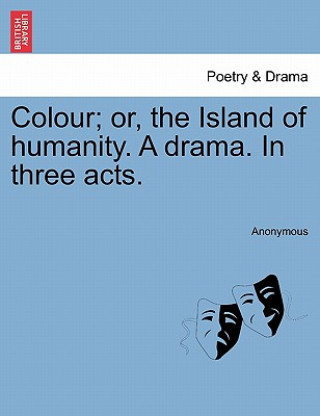 Книга Colour; Or, the Island of Humanity. a Drama. in Three Acts. Anonymous