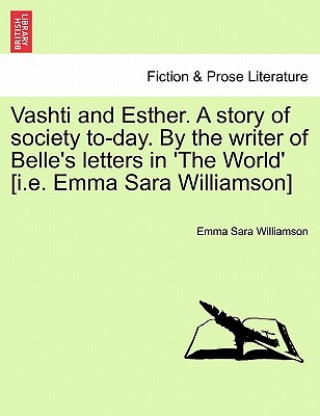 Carte Vashti and Esther. a Story of Society To-Day. by the Writer of Belle's Letters in 'The World' [I.E. Emma Sara Williamson] Vol. I. Emma Sara Williamson