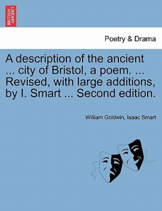 Book Description of the Ancient ... City of Bristol, a Poem. ... Revised, with Large Additions, by I. Smart ... Second Edition. Isaac Smart