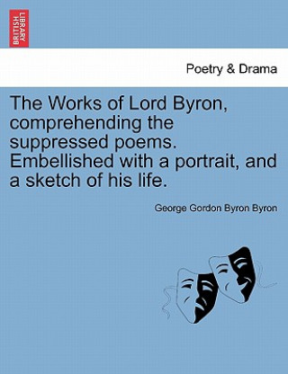 Carte Works of Lord Byron, Comprehending the Suppressed Poems. Embellished with a Portrait, and a Sketch of His Life. Lord George Gordon Byron