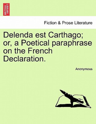 Książka Delenda Est Carthago; Or, a Poetical Paraphrase on the French Declaration. Anonymous