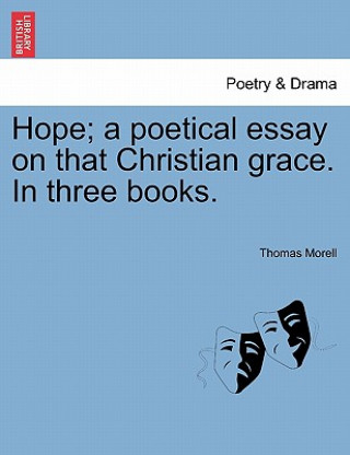 Book Hope; A Poetical Essay on That Christian Grace. in Three Books. Thomas Morell