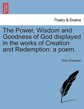 Buch Power, Wisdom and Goodness of God Displayed in the Works of Creation and Redemption Ellen Robinson