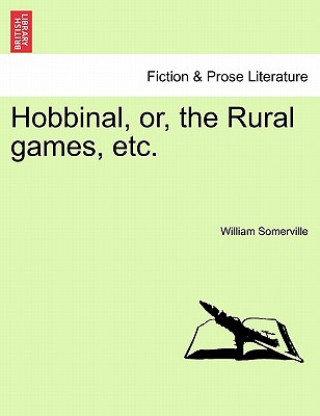 Carte Hobbinal, Or, the Rural Games, Etc. William Somerville