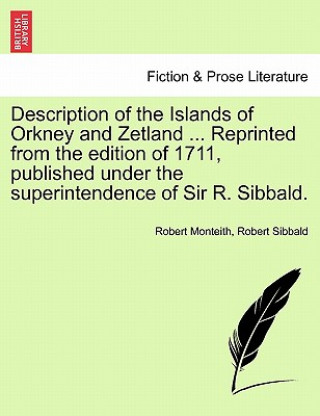 Kniha Description of the Islands of Orkney and Zetland ... Reprinted from the Edition of 1711, Published Under the Superintendence of Sir R. Sibbald. Robert (University of Toronto) Sibbald