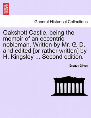 Carte Oakshott Castle, Being the Memoir of an Eccentric Nobleman. Written by Mr. G. D. and Edited [Or Rather Written] by H. Kingsley ... Second Edition. Granby Dixon