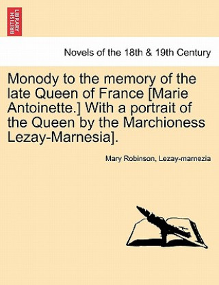 Book Monody to the Memory of the Late Queen of France [marie Antoinette.] with a Portrait of the Queen by the Marchioness Lezay-Marnesia]. Lezay-Marnezia